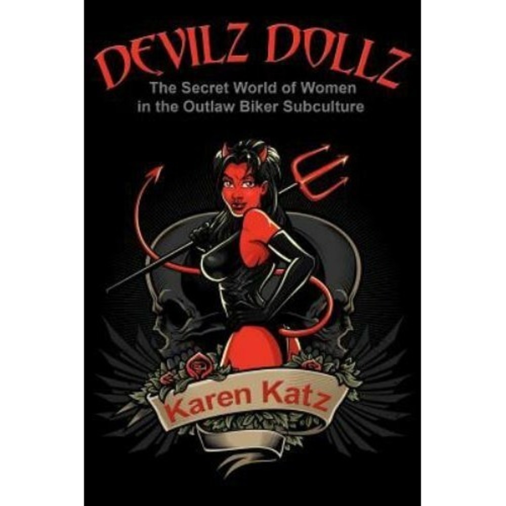 Devilz Dollz : The Secret World of Women in the Outlaw Biker Subculture by Karen